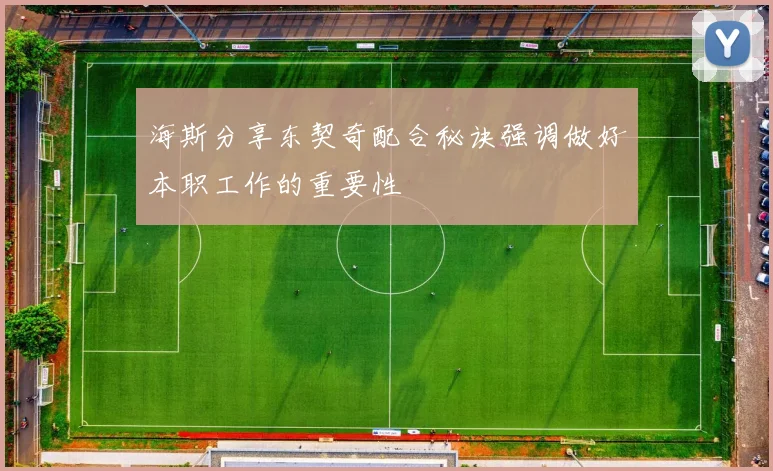 海斯分享东契奇配合秘诀强调做好本职工作的重要性