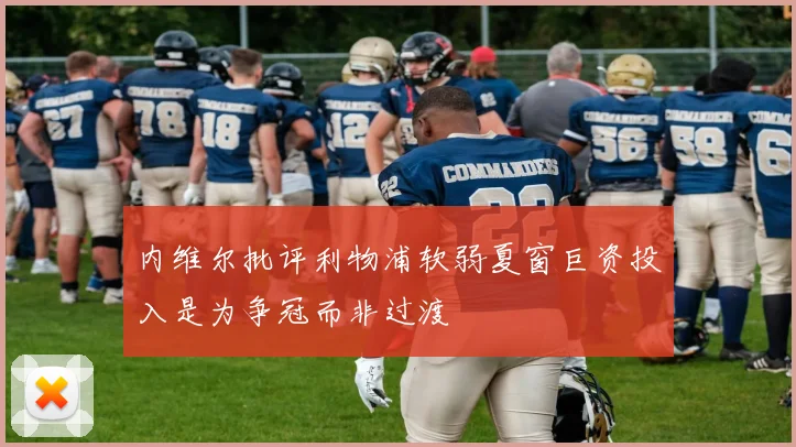 内维尔批评利物浦软弱夏窗巨资投入是为争冠而非过渡